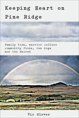 Keeping Heart on Pine Ridge: Family Ties, Warrior Culture, Commodity Foods, Rez Dogs, and the Sacred Paperback Native Voices