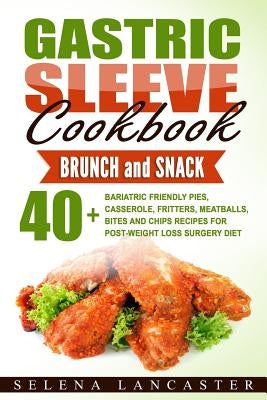 Gastric Sleeve Cookbook: BUNCH and SNACK - 40+ Bariatric-Friendly Pies, Casserole, Fritters, Meatballs, Bites and Chips Recipes for Post-Weight Paperback Createspace Independent Publishing Platform