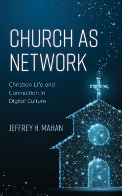 Church as Network: Christian Life and Connection in Digital Culture Paperback Rowman & Littlefield Publishers