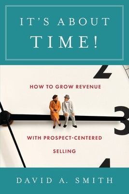 It's About Time!: How to Grow Revenue with Prospect-Centered Selling Paperback Lioncrest Publishing