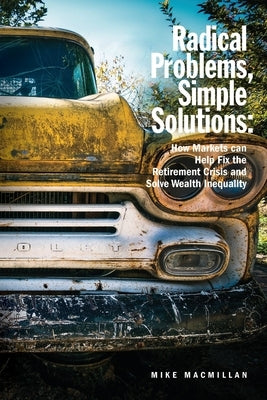 Radical Problems, Simple Solutions: How Markets Can Help Fix the Retirement Crisis and Solve Wealth Inequality Paperback Eco LLC