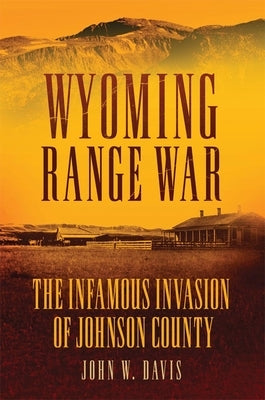 Wyoming Range War: The Infamous Invasion of Johnson County Paperback University of Oklahoma Press