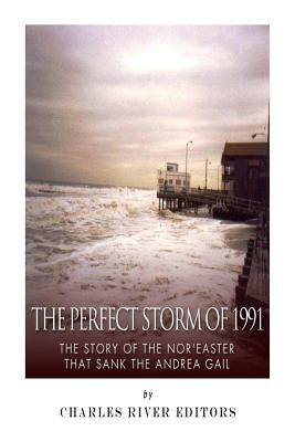 The Perfect Storm of 1991: The Story of the Nor'easter that Sank the Andrea Gail Paperback Createspace Independent Publishing Platform