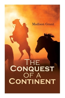 The Conquest of a Continent; or, The Expansion of Races in America Paperback E-Artnow