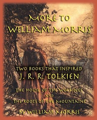 More to William Morris: Two Books That Inspired J. R. R. Tolkien-The House of the Wolfings and the Roots of the Mountains Paperback Inkling Books
