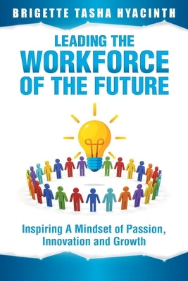 Leading the Workforce of the Future: Inspiring a Mindset of Passion, Innovation and Growth Paperback MBA Caribbean Organisation