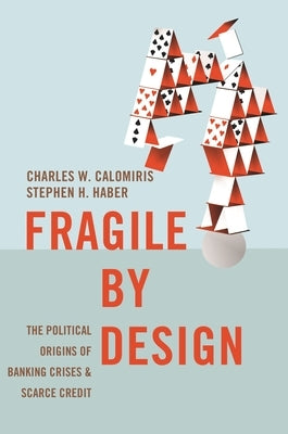 Fragile by Design: The Political Origins of Banking Crises and Scarce Credit Paperback Princeton University Press