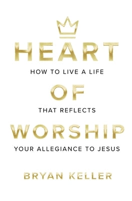 Heart Of Worship: How To Live A Life That Reflects Your Allegiance To Jesus Paperback Suprime