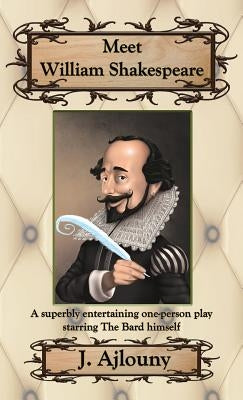 Meet William Shakespeare: A superbly entertaining one-person play starring The Bard himself by Ajlouny, J.