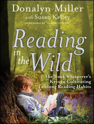 Reading in the Wild: The Book Whisperer's Keys to Cultivating Lifelong Reading Habits Paperback Jossey-Bass