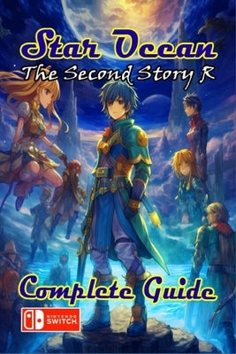 Star Ocean The Second Story R Complete Guide: Tips, Tricks, Strategies, Secrets and more Paperback Independently Published