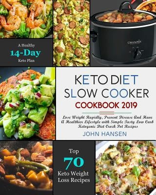 Keto Diet Slow Cooker Cookbook 2019: Lose Weight Rapidly, Prevent Disease and Have a Healthier Lifestyle with Simple Tasty Low Carb Ketogenic Diet Cro Paperback Independently Published