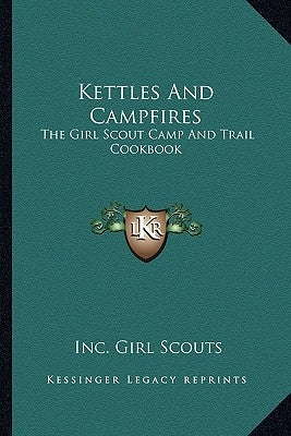 Kettles and Campfires: The Girl Scout Camp and Trail Cookbook Paperback Kessinger Publishing