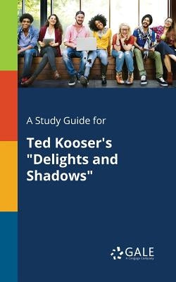 A Study Guide for Ted Kooser's "Delights and Shadows" Paperback Gale, Study Guides