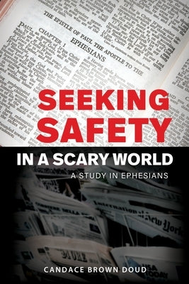 Seeking Safety in a Scary World: A Study in Ephesians Paperback Xulon Press