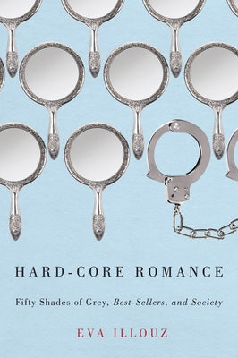 Hard-Core Romance: "Fifty Shades of Grey," Best-Sellers, and Society Paperback University of Chicago Press