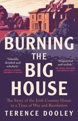 Burning the Big House: The Story of the Irish Country House in a Time of War and Revolution Paperback Yale University Press