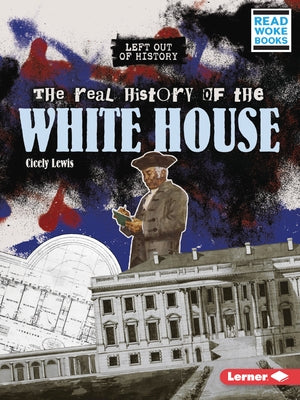 The Real History of the White House Paperback Lerner Publications (Tm)