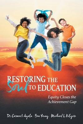 Restoring the Soul to Education: Equity Closes the Achievement Gap Paperback Writers of the Round Table Press