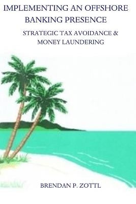 Implementing An Offshore Banking Presence: Strategic Tax Avoidance And Money Laundering Paperback Createspace Independent Publishing Platform