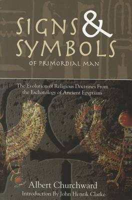 Signs & Symbols of Primordial Man: The Evolution of Religious Doctrines from the Eschatology of the Ancient Egyptians Eworld
