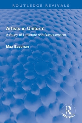Artists in Uniform: A Study of Literature and Bureaucratism Paperback Routledge