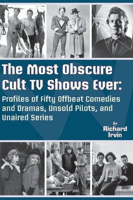 The Most Obscure Cult TV Shows Ever - Profiles of Fifty Offbeat Comedies and Dramas, Unsold Pilots, and Unaired Series Paperback BearManor Media