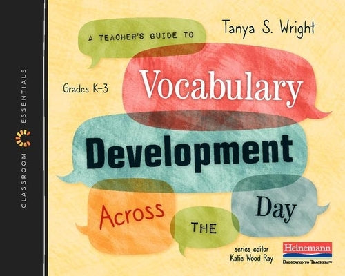 A Teacher's Guide to Vocabulary Development Across the Day: The Classroom Essentials Series Paperback Heinemann Educational Books