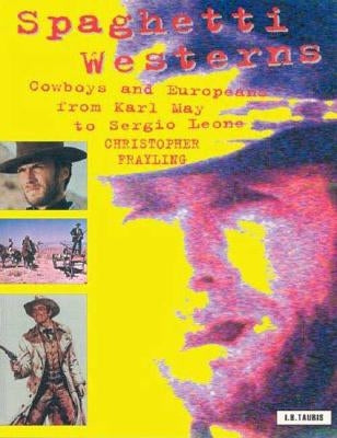Spaghetti Westerns: Cowboys and Europeans from Karl May to Sergio Leone Paperback Bloomsbury Publishing PLC