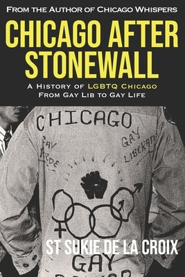 Chicago After Stonewall: A History of LGBTQ Chicago From Gay Lib to Gay Life Paperback Rattling Good Yarns Press
