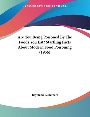Are You Being Poisoned By The Foods You Eat? Startling Facts About Modern Food Poisoning (1956) Paperback Kessinger Publishing