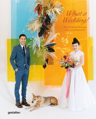 What a Wedding!: New Wedding Planning, Ideas, and Inspiration by Gestalten