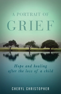 A Portrait of Grief: Hope and healing after the loss of a child Paperback Trilogy Christian Publishing
