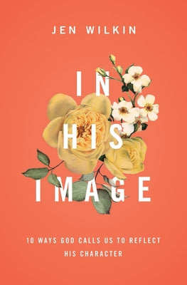 In His Image: 10 Ways God Calls Us to Reflect His Character Paperback Crossway