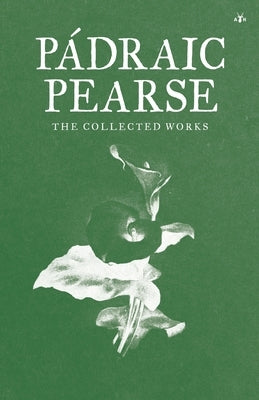 Padraic Pearse: The Collected Works Paperback Antelope Hill Publishing