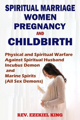 Spiritual Marriage, Women, Pregnancy And Childbirth: Physical and Spiritual Warfare Against Spiritual Husband, Incubus Demon and Marine Spirits (All S Paperback Independently Published