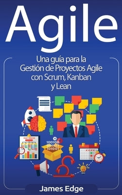 Agile: Una guía para la Gestión de Proyectos Agile con Scrum, Kanban y Lean by Edge, James