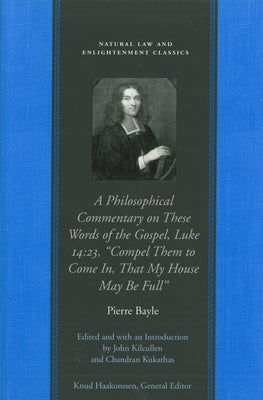 A Philosophical Commentary on These Words of the Gospel, Luke 14:23, "compel Them to Come In, That My House May Be Full" Paperback Liberty Fund