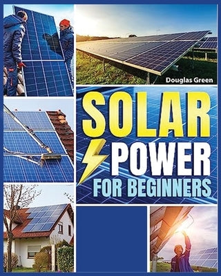 Solar Power for Beginners: Building Your Own Sustainable Energy Source Paperback Sebastian Juanz