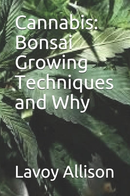 Cannabis: Bonsai Growing Techniques and Why Paperback Independently Published