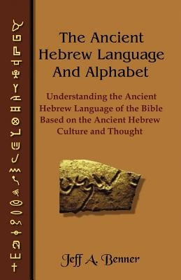 The Ancient Hebrew Language and Alphabet: Understanding the Ancient Hebrew Language of the Bible Based on Ancient Hebrew Culture and Thought Paperback Virtualbookworm.com Publishing