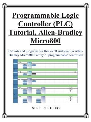 Progammable Logic Controller (Plc) Tutorial Allen-Bradley Micro800 Paperback Stephen P. Tubbs