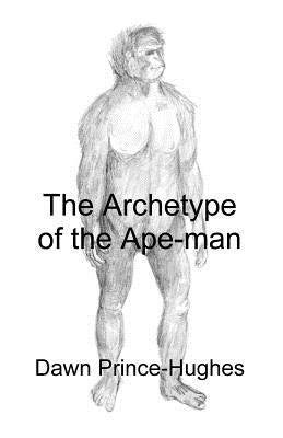 The Archetype of the Ape-Man: The Phenomenological Archaeology of a Relic Hominid Ancestor Paperback Dissertation.com