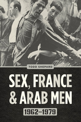 Sex, France, and Arab Men, 1962-1979 Paperback University of Chicago Press
