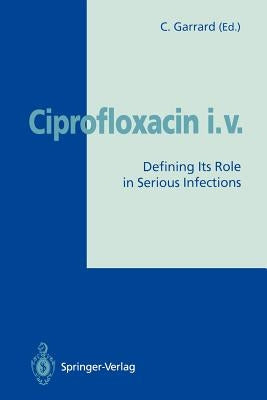 Ciprofloxacin I.V.: Defining Its Role in Serious Infections Paperback Springer