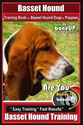 Basset Hound Training Book for Basset Hound Dogs & Puppies by Boneup Dog Trainin: Are You Ready to Bone Up? Easy Training * Fast Results Basset Hound Paperback Createspace Independent Publishing Platform