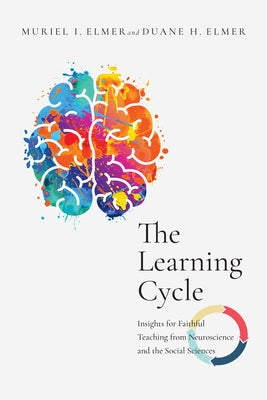The Learning Cycle: Insights for Faithful Teaching from Neuroscience and the Social Sciences Paperback IVP Academic