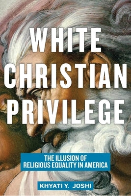 White Christian Privilege: The Illusion of Religious Equality in America New York University Press