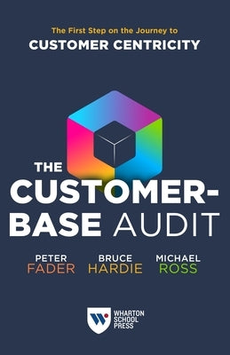 The Customer-Base Audit: The First Step on the Journey to Customer Centricity Paperback Wharton School Press