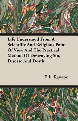 Life Understood From A Scientific And Religious Point Of View And The Practical Method Of Destroying Sin, Disease And Death Paperback Negley Press